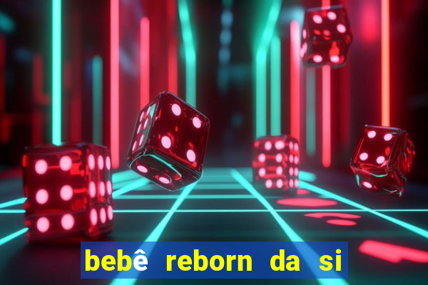 bebê reborn da si fortuna barata