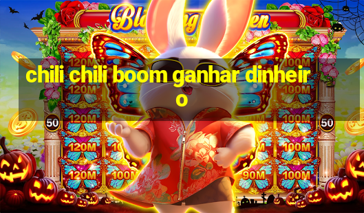 chili chili boom ganhar dinheiro