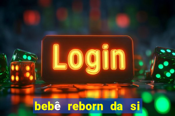 bebê reborn da si fortuna barato