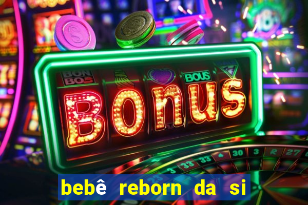 bebê reborn da si fortuna barato