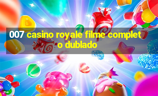 007 casino royale filme completo dublado