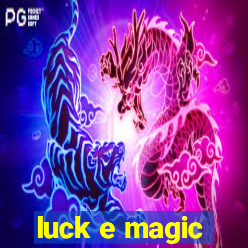 luck e magic