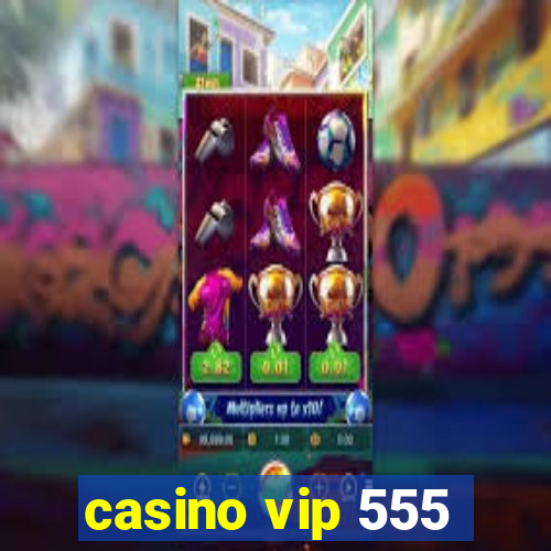 casino vip 555