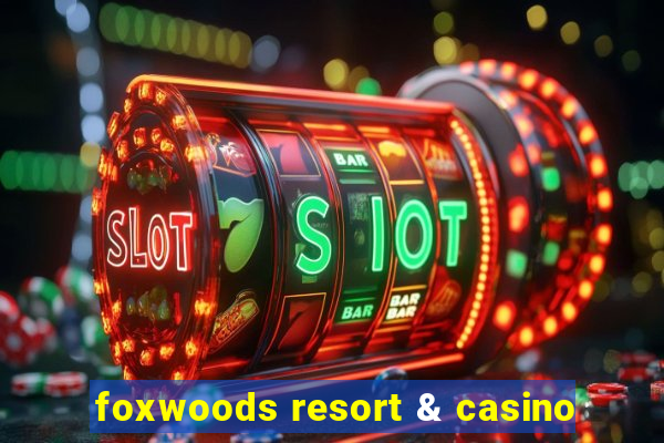 foxwoods resort & casino