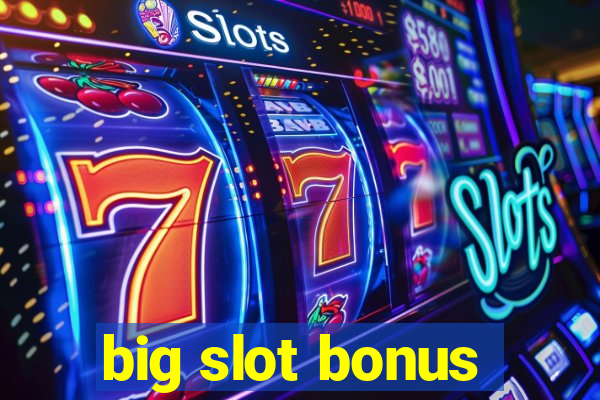 big slot bonus