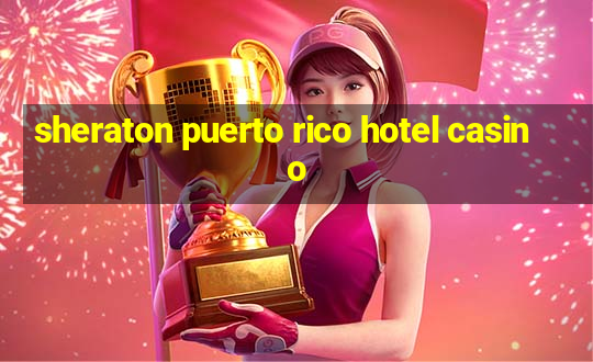 sheraton puerto rico hotel casino