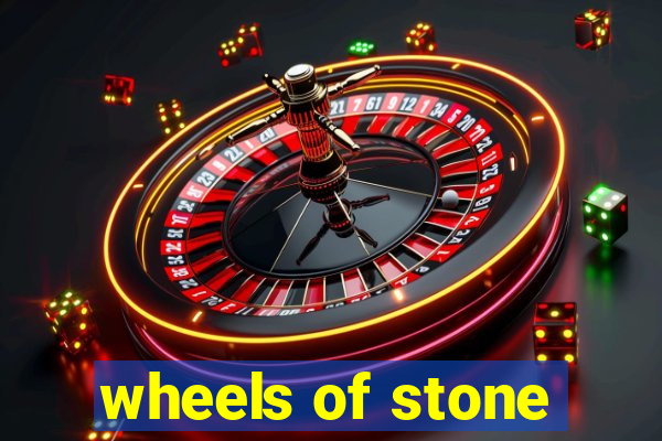 wheels of stone