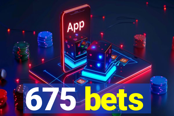 675 bets