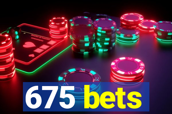 675 bets