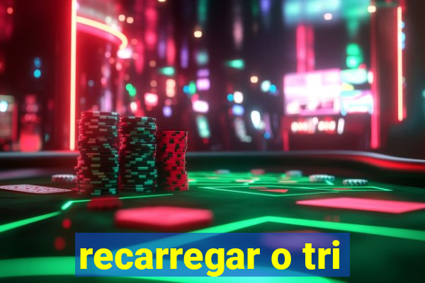 recarregar o tri