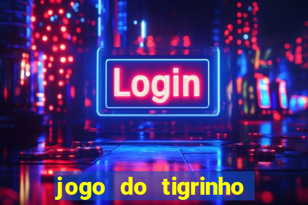 jogo do tigrinho ganhar dinheiro