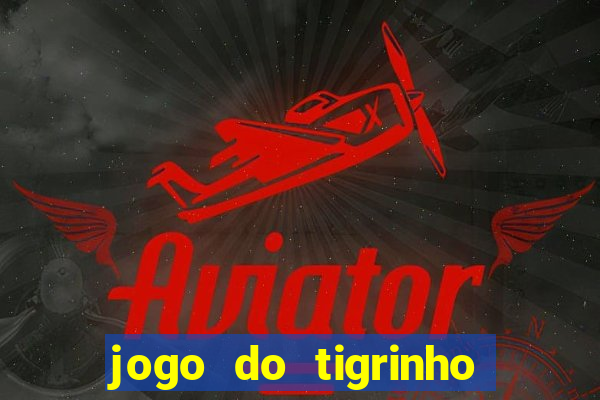 jogo do tigrinho ganhar dinheiro