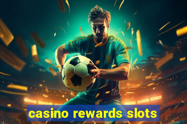 casino rewards slots