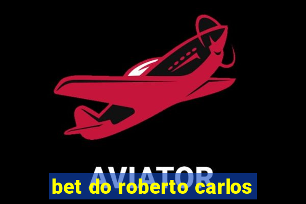 bet do roberto carlos