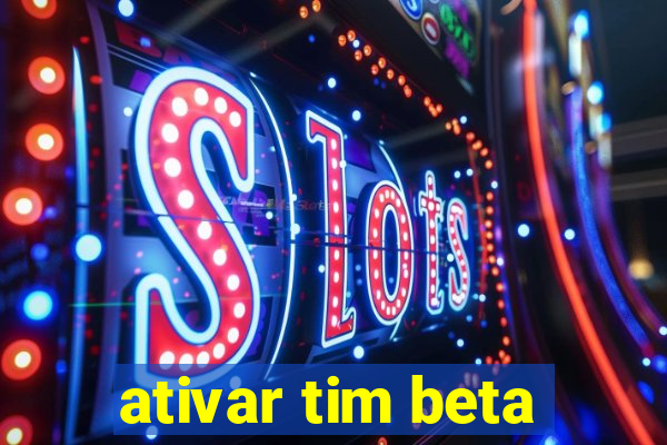 ativar tim beta