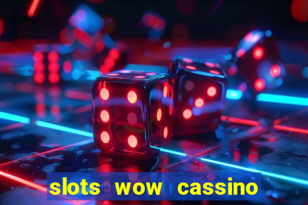 slots wow cassino ca?a niquel