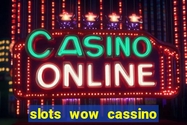 slots wow cassino ca?a niquel