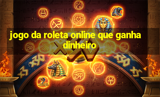 jogo da roleta online que ganha dinheiro