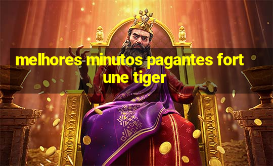 melhores minutos pagantes fortune tiger