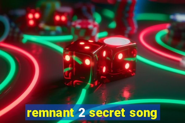 remnant 2 secret song