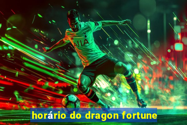 horário do dragon fortune