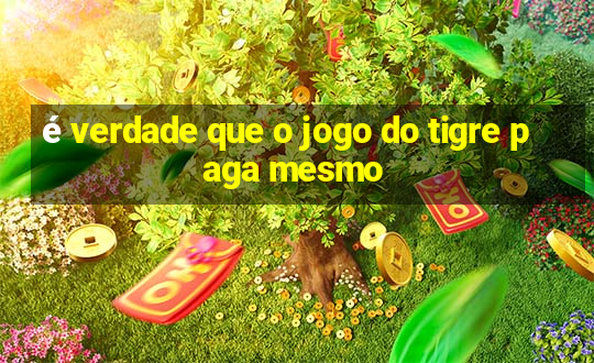 é verdade que o jogo do tigre paga mesmo