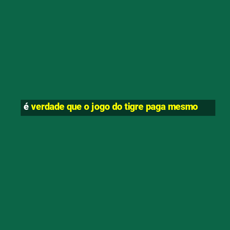 é verdade que o jogo do tigre paga mesmo