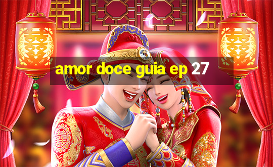 amor doce guia ep 27