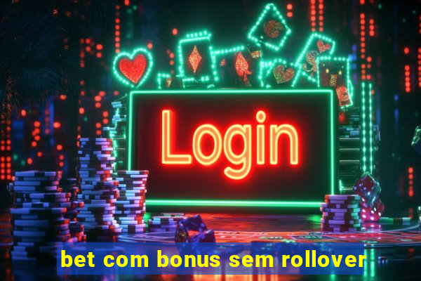 bet com bonus sem rollover