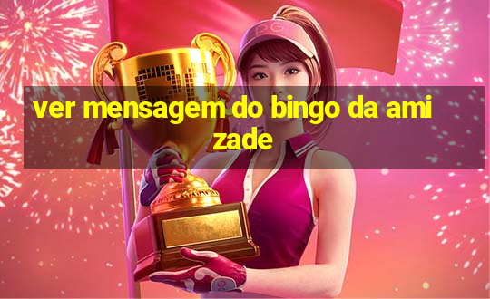 ver mensagem do bingo da amizade