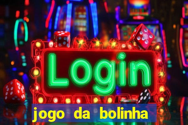 jogo da bolinha que dá dinheiro