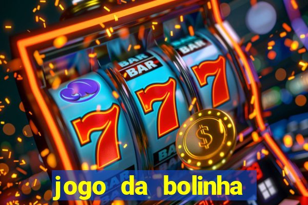 jogo da bolinha que dá dinheiro