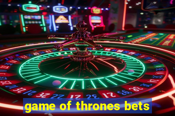 game of thrones bets