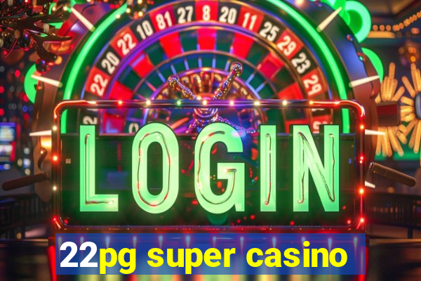 22pg super casino