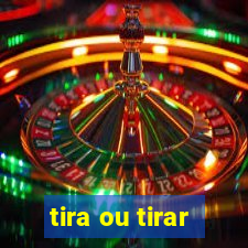 tira ou tirar