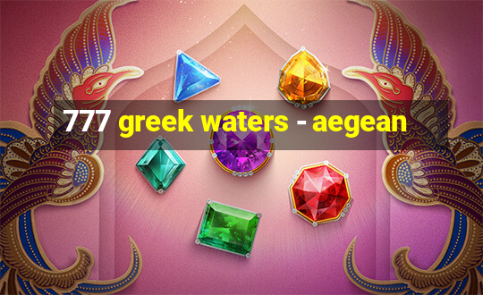 777 greek waters - aegean