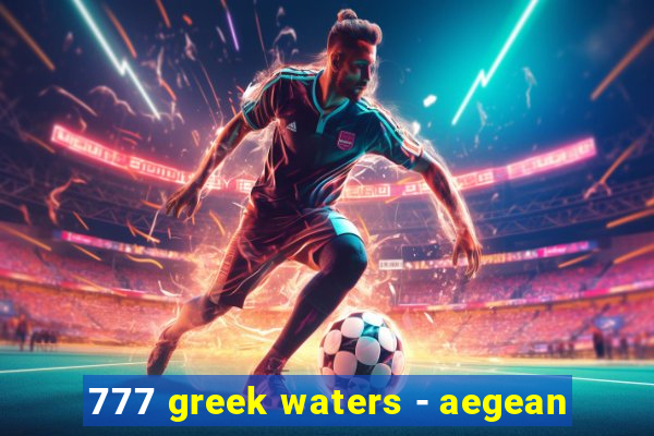 777 greek waters - aegean