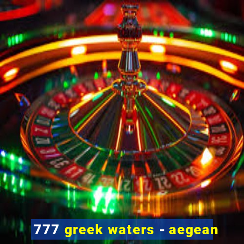 777 greek waters - aegean