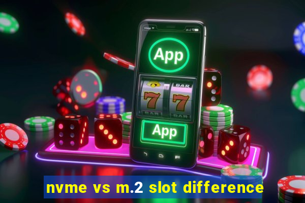 nvme vs m.2 slot difference