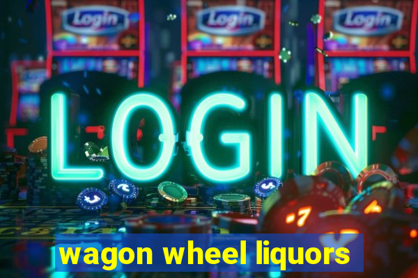 wagon wheel liquors