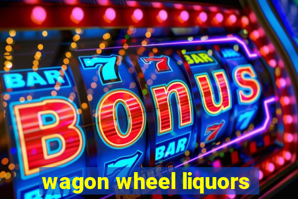 wagon wheel liquors