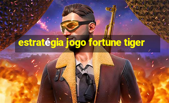 estratégia jogo fortune tiger