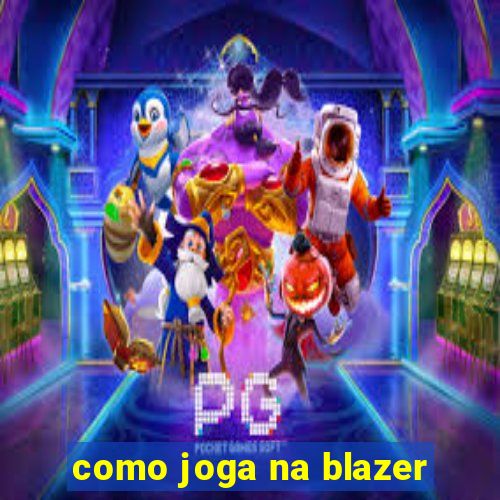 como joga na blazer