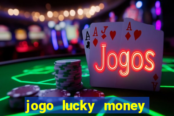 jogo lucky money ganhar dinheiro de verdade