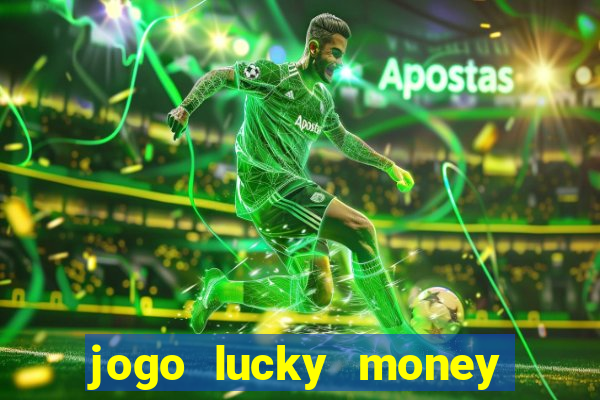 jogo lucky money ganhar dinheiro de verdade