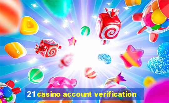 21 casino account verification