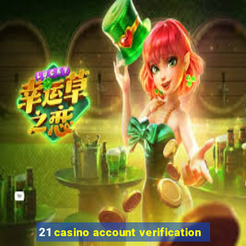 21 casino account verification