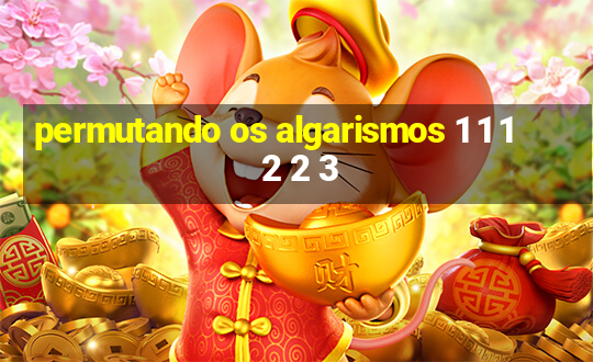 permutando os algarismos 1 1 1 2 2 3