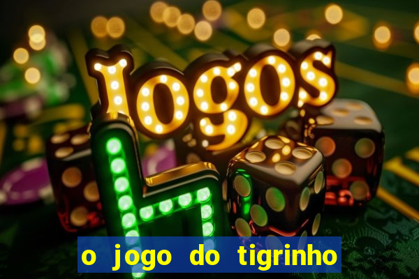 o jogo do tigrinho da dinheiro mesmo