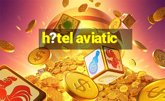 h?tel aviatic